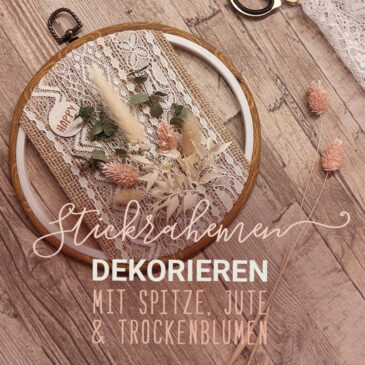 DIY | Stickrahmen dekorieren mit Spitze, Jute & Trockenblumen